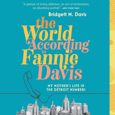 The World According to Fannie Davis: My Mother's Life in the Detroit Numbers - Davis, Bridgett M (Read by)