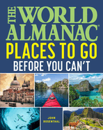 The World Almanac Places to Go Before You Can't