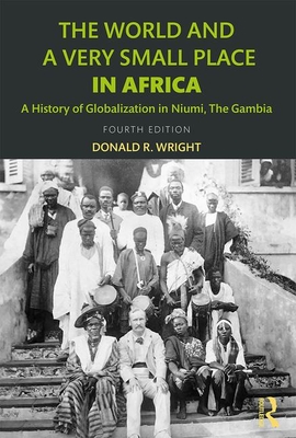 The World and a Very Small Place in Africa: A History of Globalization in Niumi, the Gambia - Wright, Donald R.
