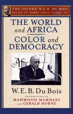 The World and Africa and Color and Democracy (the Oxford W. E. B. Du Bois) - Gates, Henry Louis, Jr. (Editor), and Du Bois, W E B, and Mamdani, Mahmood (Introduction by)