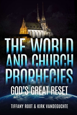 The World And Church Prophecies: God's Great Reset - Vandeguchte, Kirk, and Root, Tiffany