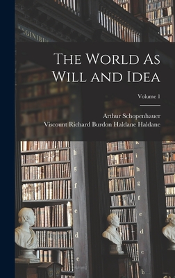 The World As Will and Idea; Volume 1 - Schopenhauer, Arthur, and Haldane, Viscount Richard Burdon Hald