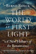 The World at First Light: A New History of the Renaissance