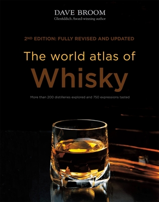 The World Atlas of Whisky: More Than 200 Distilleries Explored and 750 Expressions Tasted - Broom, Dave
