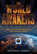 The World Awakens: What the Hell Just Happened-and What Lies Ahead (Volume One)