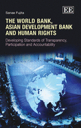 The World Bank, Asian Development Bank and Human Rights: Developing Standards of Transparency, Participation and Accountability - Fujita, Sanae