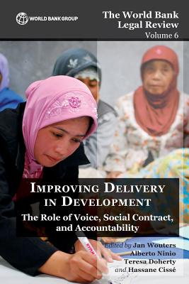 The World Bank Legal Review Volume 6 Improving Delivery in Development: The Role of Voice, Social Contract, and Accountability - Wouters, Jan (Editor), and Ninio, Alberto (Editor), and Doherty, Teresa (Editor)