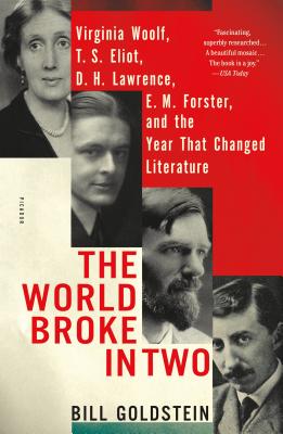 The World Broke in Two: Virginia Woolf, T. S. Eliot, D. H. Lawrence, E. M. Forster, and the Year That Changed Literature - Goldstein, Bill