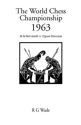 The World Chess Championship 1963 - Botvinnik, Mikhail M, and Petrosian, Tigran, and Wade, R G (Editor)