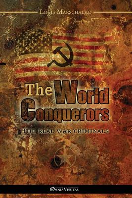 The World Conquerors: The Real War Criminals - Marschalko, Louis