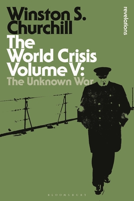 The World Crisis Volume V: The Unknown War - Churchill, Sir Winston S., Sir