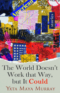 The World Doesn't Work That Way, But It Could: Stories Volume 1