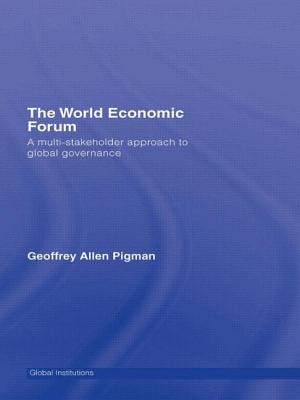 The World Economic Forum: A Multi-Stakeholder Approach to Global Governance - Pigman, Geoffrey Allen