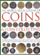 The World Encyclopedia of Coins and Coin Collecting: The Definitive Illustrated Reference to the World's Greatest Coins and a Professional Guide to Building a Spectacular Collection, Featuring Over 3000 Colour Images