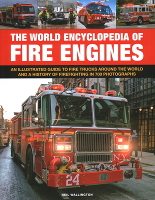 The World Encyclopedia of Fire Engines: An Illustrated Guide to Fire Trucks Around the World and a History of Firefighting in 700 Photosgraphs - Wallington, Neil
