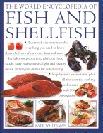 The World Encyclopedia of Fish & Shellfish: Illustrated Directory Contains Everything You Need to Know about the Fruits of the Rivers, Lakes and Seas; Includes Soups, Starters, Pates, Terrines, Salads, Tasty Main Courses, Light and Healthy Meals, and...