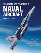 The World Encyclopedia of Naval Aircraft: A History of Shipborne Fighters, Bombers, Helicopters and Flying Boats
