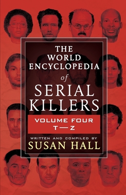The World Encyclopedia Of Serial Killers: Volume Four T-Z - Hall, Susan