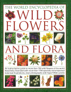 The World Encyclopedia of Wild Flowers & Flora: An Authoritative Guide to More Than 750 Wild Flowers of the World. Beautifully Illustrated with More Than 1700 Specially Commissioned Botanical Illustrations, Clear Photographs and Maps.