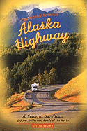 The World-Famous Alaska Highway: A Guide to the Alcan & Other Wilderness Roads of the North