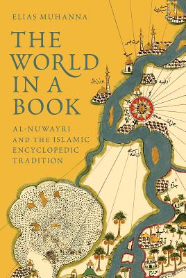 The World in a Book: Al-Nuwayri and the Islamic Encyclopedic Tradition - Muhanna, Elias