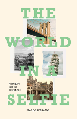 The World in a Selfie: An Inquiry Into the Tourist Age - D'Eramo, Marco