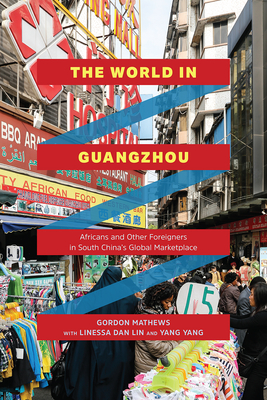 The World in Guangzhou: Africans and Other Foreigners in South China's Global Marketplace - Mathews, Gordon, and Lin, Linessa Dan, and Yang, Yang