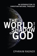 The World in the Shadow of God: An Introduction to Christian Natural Theology