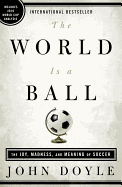 The World Is a Ball: The Joy, Madness and Meaning of Soccer