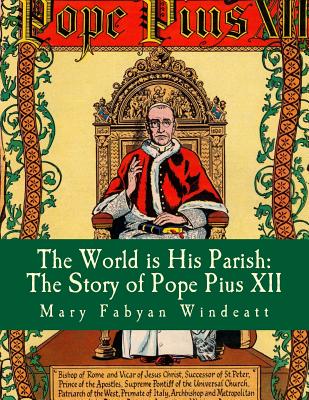 The World is His Parish: The Story of Pope Pius XII - Windeatt, Mary Fabyan