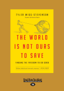 The World is Not Ours to Save: Finding the Freedom to Do Good