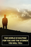 The World is waiting for You and the Stories You will tell: Blank Lined Writers Gift Notebook Journal Pad Diary
