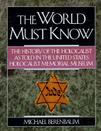 The World Must Know: The History of the Holocaust as Told in the United States Holocaust Memorial Museum - Berenbaum, Michael, Mr., PH.D., and United States Holocaust Memorial Museum
