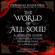 The World of All Souls: A Complete Guide to A Discovery of Witches, Shadow of Night and The Book of Life