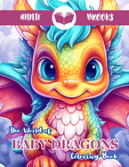 The World of Baby Dragons Coloring Book: Enchanted Grayscale Coloring Pages for Adults and Teens with Cute Dragons for Relaxation and Stress Relief