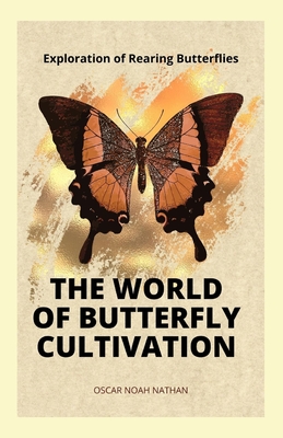 The World of Butterfly Cultivation: Exploration of Rearing Butterflies - Noah Nathan, Oscar
