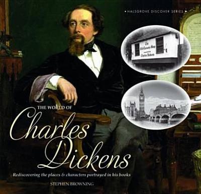 The World of Charles Dickens: Rediscovering the Places & Characters Portrayed in His Books - Browning, Stephen