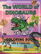 The World of Dinosaurs - Coloring Book for Kids and Toddlers: A Kids Coloring Book to Introduce Them to the History of Dinosaurs Dinosaurs Coloring Book for Boys and Girls Ages 2-4, 4-8, 8-12 Edition 2