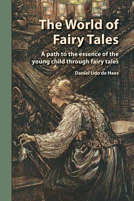 The World of Fairy Tales: A Path to the Essence of the Young Child through Fairy Tales - Haes, Daniel Udo de, and Mees, Barbara (Translated by)