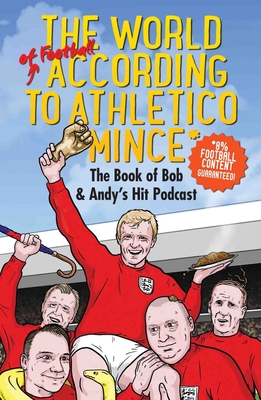 The World of Football According to Athletico Mince - Andy Dawson, Bob Mortimer &