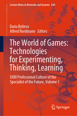 The World of Games: Technologies for Experimenting, Thinking, Learning: XXIII Professional Culture of the Specialist of the Future, Volume 1 - Bylieva, Daria (Editor), and Nordmann, Alfred (Editor)