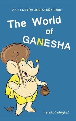 The World of Ganesha: Our Beloved Elephant God (An Illustration Storybook) - Singhal, Harshul