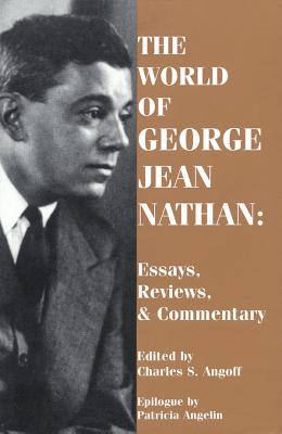 The World of George Jean Nathan: Essays, Reviews and Commentary - Nathan, George Jean, and Angoff, Charles S