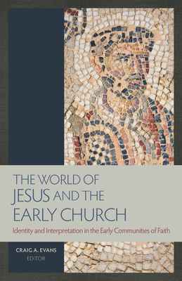 The World of Jesus and the Early Church: Identity and Interpretation in Early Communities of Faith - Evans, Craig A, Dr. (Editor)