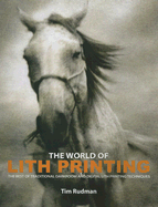 The World of Lith Printing: The Best of Traditional Darkroom and Digital Lith Printing Techniques