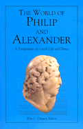 The World of Philip and Alexander: A Symposium on Greek Life and Times