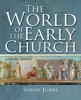 The World of the Early Church: A social history - Jones, Simon, Reverend