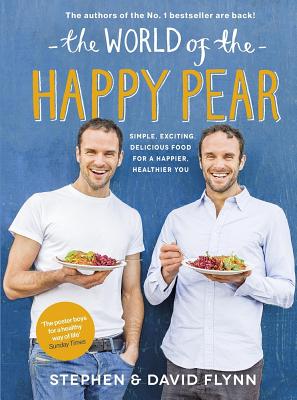 The World of the Happy Pear: Over 100 Simple, Tasty Plant-based Recipes for a Happier, Healthier You - Flynn, David, and Flynn, Stephen