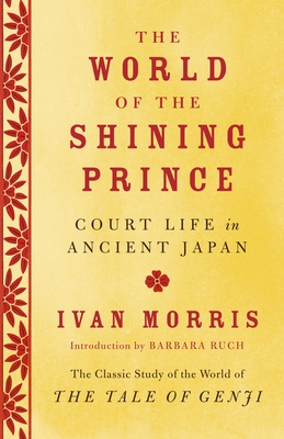 The World of the Shining Prince: Court Life in Ancient Japan - Estate of Ivan Morris