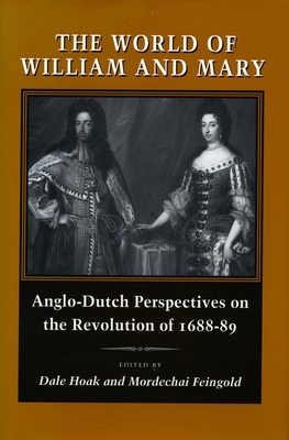 The World of William and Mary: Anglo-Dutch Perspectives on the Revolution of 1688-89 - Hoak, Dale (Editor), and Feingold, Mordechai (Editor)